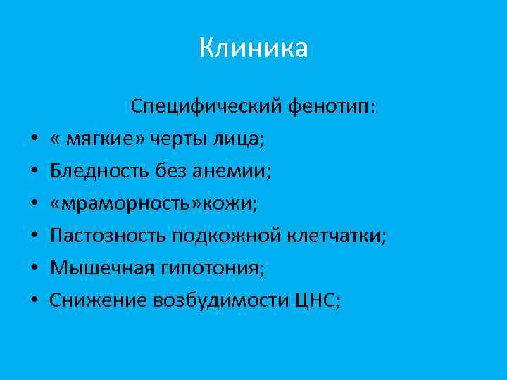 Клиника • • • Специфический фенотип: « мягкие» черты лица; Бледность без анемии; «мраморность»