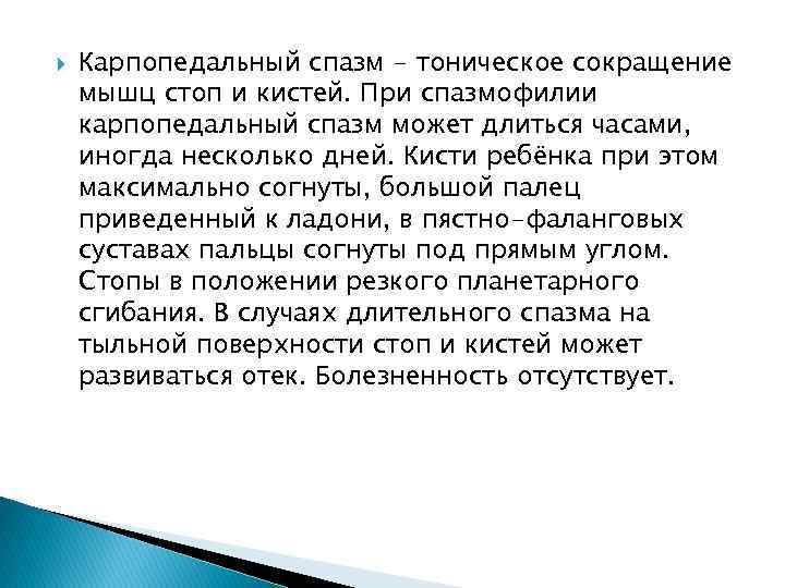  Карпопедальный спазм - тоническое сокращение мышц стоп и кистей. При спазмофилии карпопедальный спазм