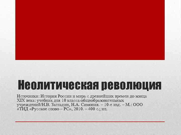 Неолитическая революция Источники: История России и мира с древнейших времен до конца XIX века: