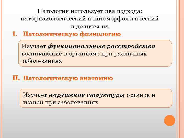 Патология использует два подхода: патофизиологический и патоморфологический и делится на Изучает функциональные расстройства возникающие