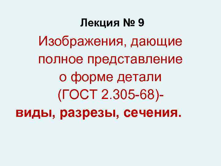 Лекция № 9 Изображения, дающие полное представление о форме детали (ГОСТ 2. 305 -68)виды,