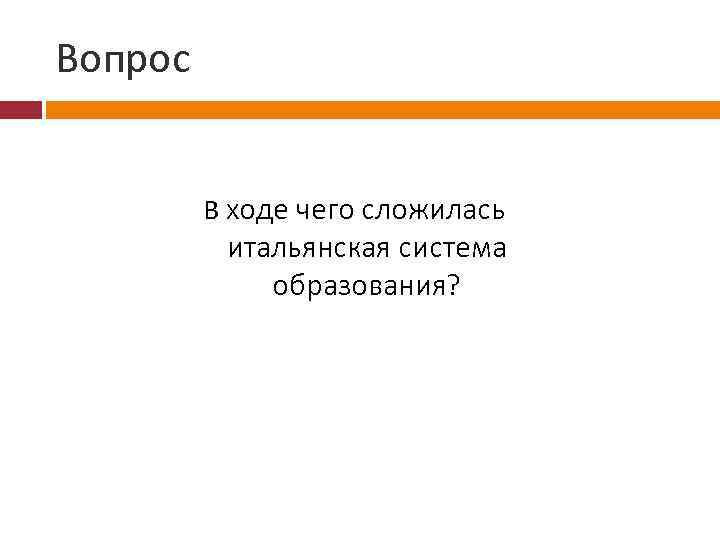 Вопрос В ходе чего сложилась итальянская система образования? 