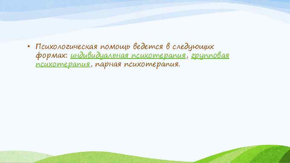  • Психологическая помощь ведется в следующих формах: индивидуальная психотерапия, групповая психотерапия, парная психотерапия.