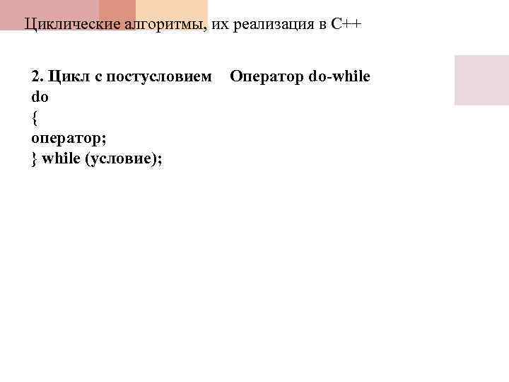 Циклические алгоритмы, их реализация в С++ 2. Цикл с постусловием Оператор do-while do {