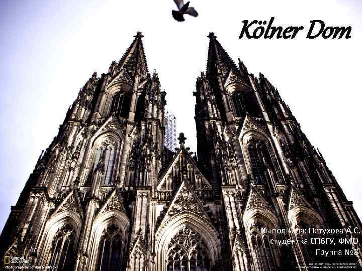  Kölner Dom Выполнила: Петухова А. С. студентка СПб. ГУ, ФМО Группа № 8