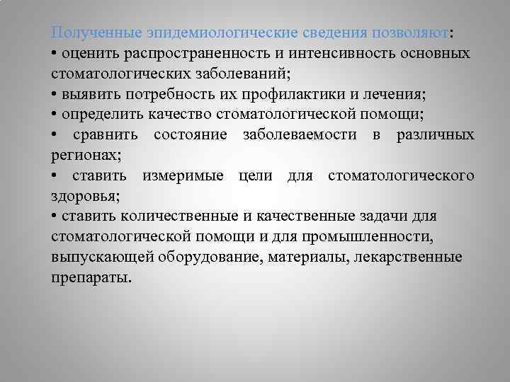 Полученные эпидемиологические сведения позволяют: • оценить распространенность и интенсивность основных стоматологических заболеваний; • выявить