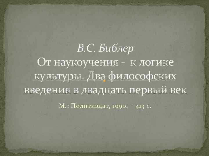 В. С. Библер От наукоучения - к логике культуры. Два философских введения в двадцать