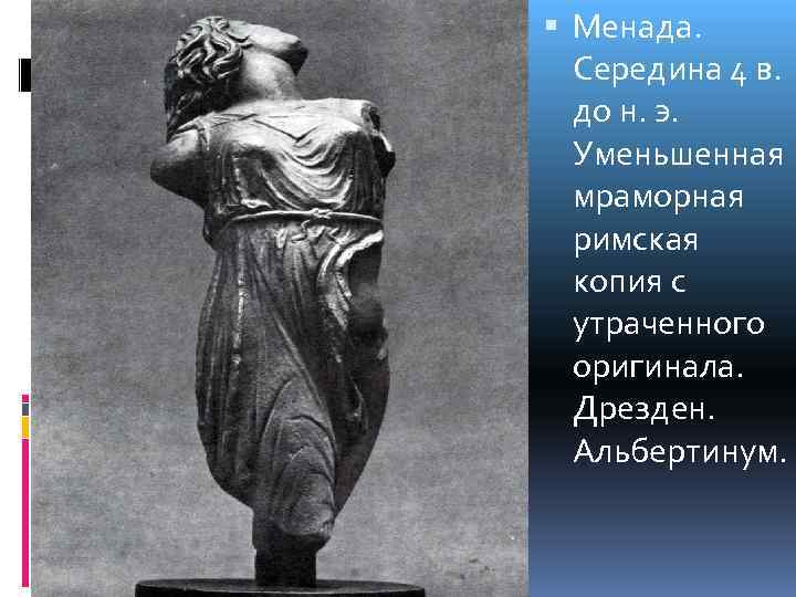  Менада. Середина 4 в. до н. э. Уменьшенная мраморная римская копия с утраченного