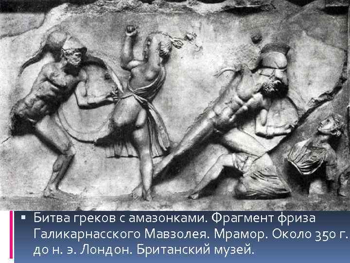  Битва греков с амазонками. Фрагмент фриза Галикарнасского Мавзолея. Мрамор. Около 350 г. до