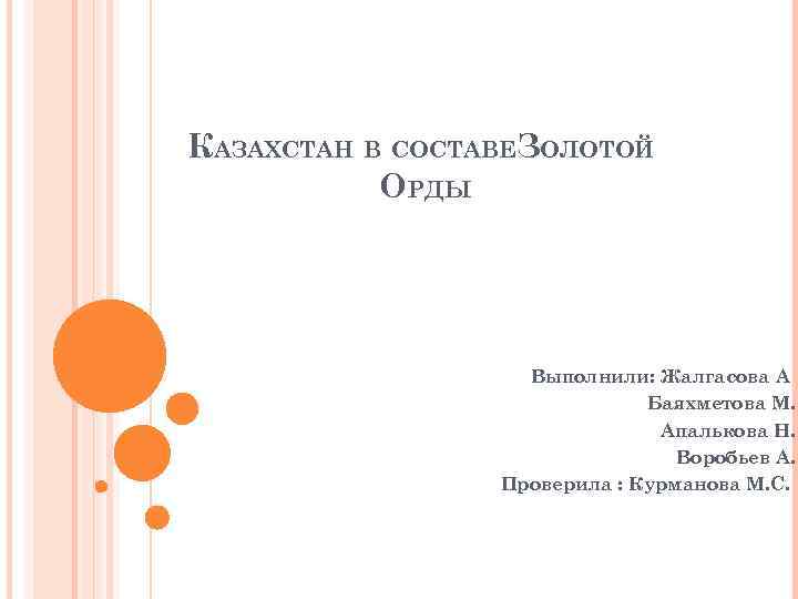 КАЗАХСТАН В СОСТАВЕЗОЛОТОЙ ОРДЫ Выполнили: Жалгасова А Баяхметова М. Апалькова Н. Воробьев А. Проверила