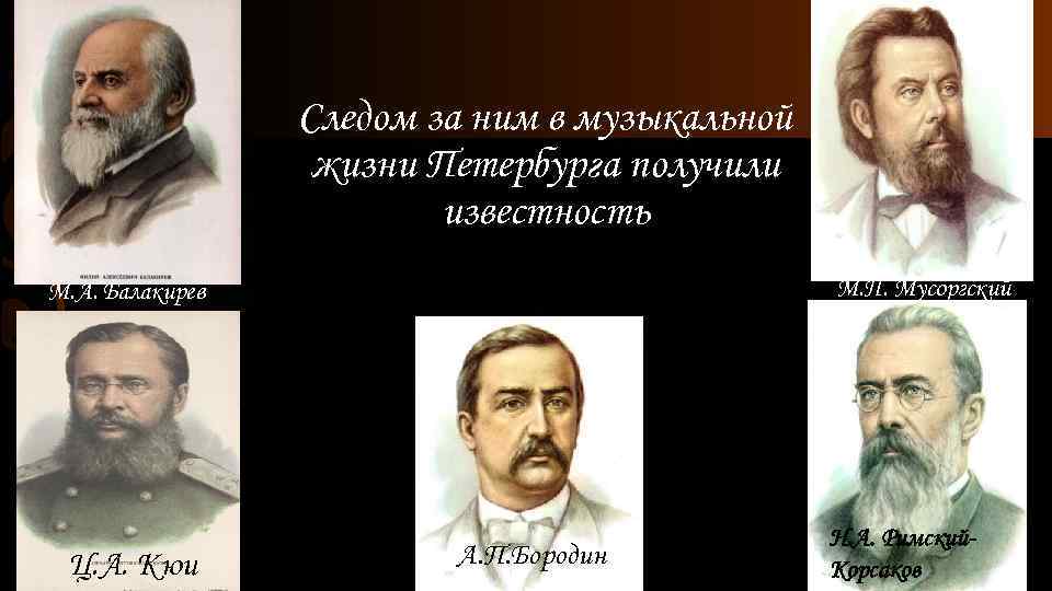 Следом за ним в музыкальной жизни Петербурга получили известность М. П. Мусоргский М. А.