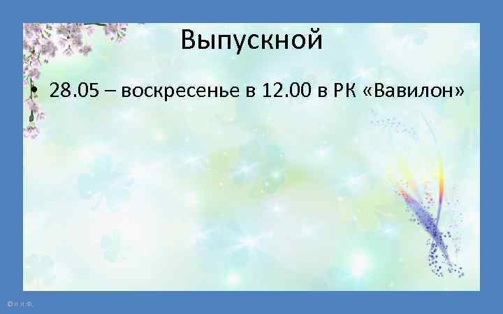 Выпускной • 28. 05 – воскресенье в 12. 00 в РК «Вавилон» © Н.