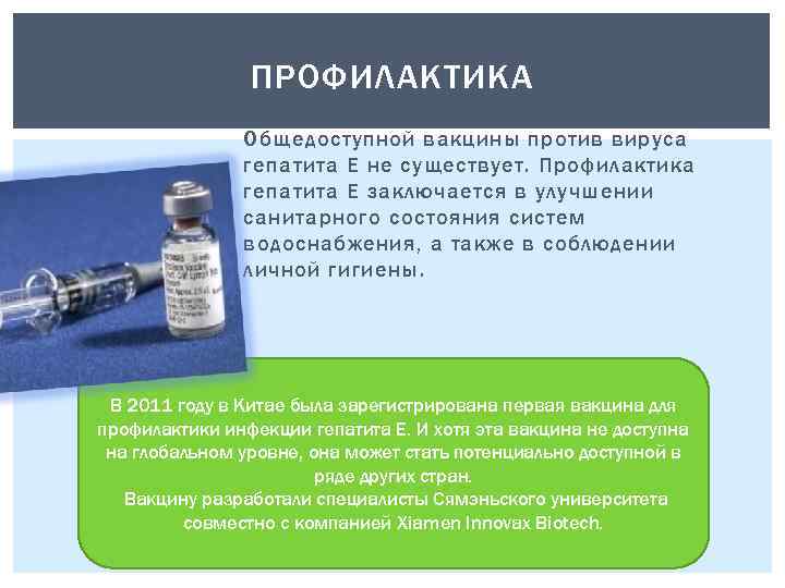 ПРОФИЛАКТИКА Общедоступной вакцины против вируса гепатита Е не существует. Профилактика гепатита Е заключается в