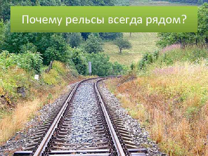 Почему рельсы всегда рядом? 