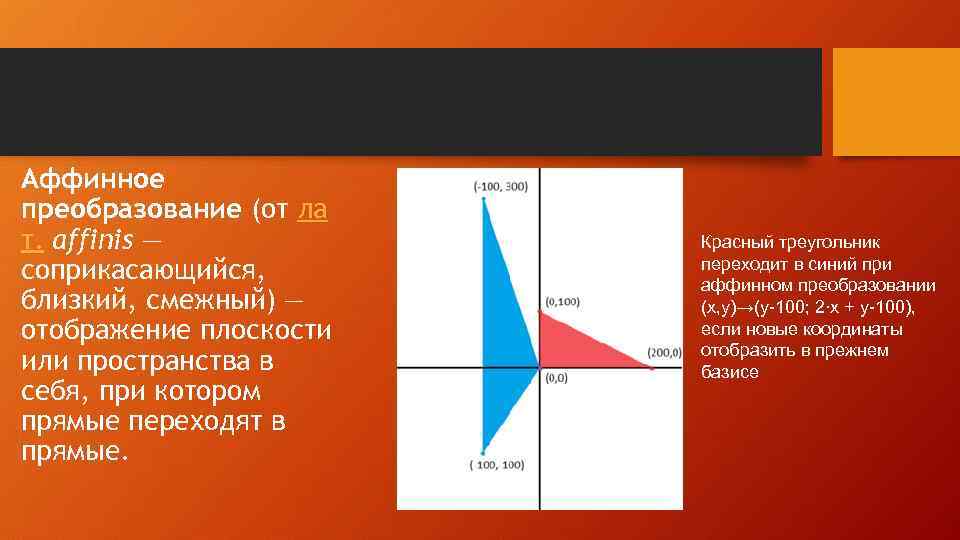 Аффинное преобразование (от ла т. affinis — соприкасающийся, близкий, смежный) — отображение плоскости или