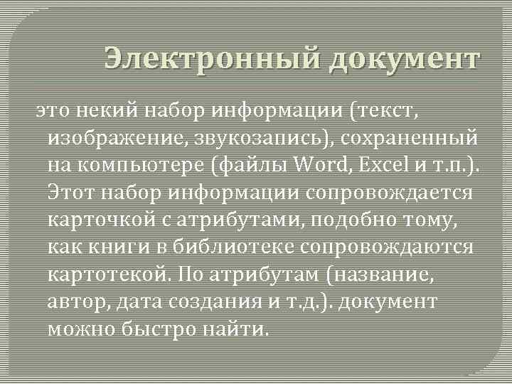 Электронный документ это некий набор информации (текст, изображение, звукозапись), сохраненный на компьютере (файлы Word,