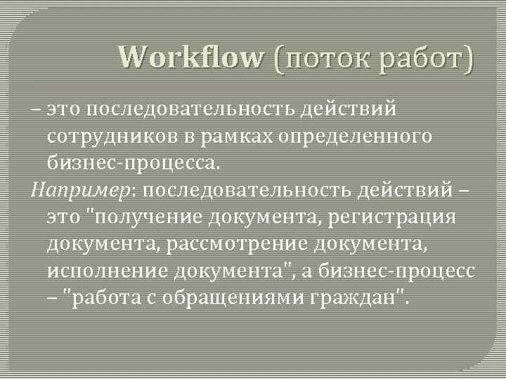 Workflow (поток работ) – это последовательность действий сотрудников в рамках определенного бизнес-процесса. Например: последовательность