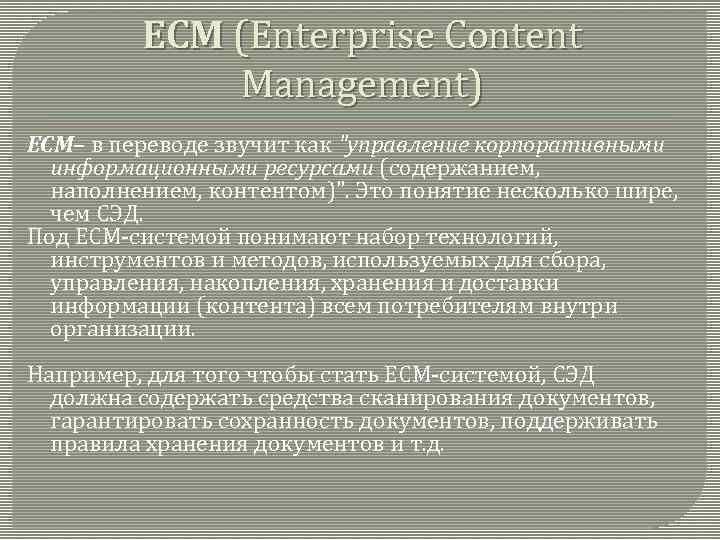 ECM (Enterprise Content Management) ECM– в переводе звучит как "управление корпоративными информационными ресурсами (содержанием,