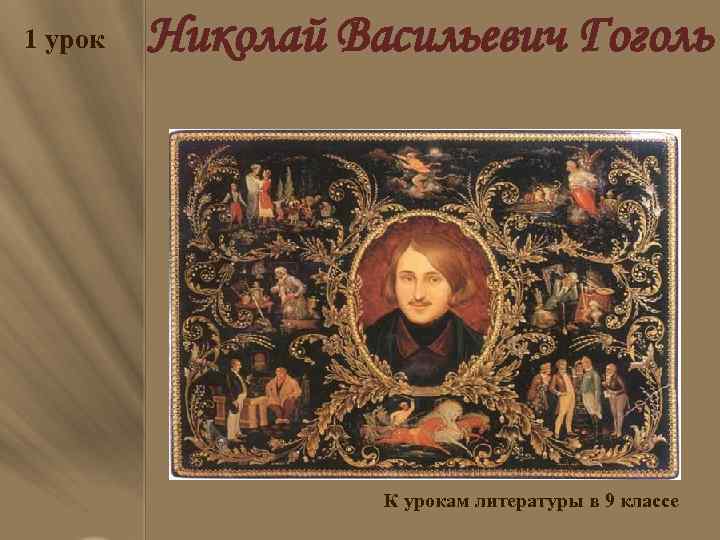 1 урок Николай Васильевич Гоголь К урокам литературы в 9 классе 