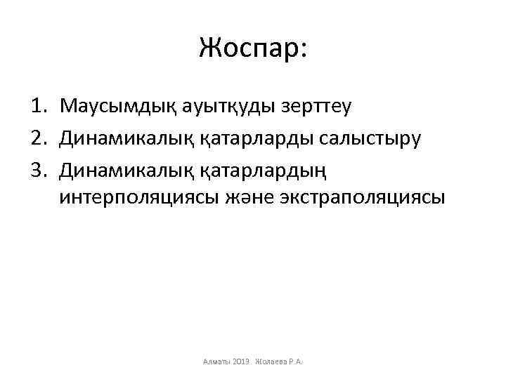 Жоспар: 1. Маусымдық ауытқуды зерттеу 2. Динамикалық қатарларды салыстыру 3. Динамикалық қатарлардың интерполяциясы және