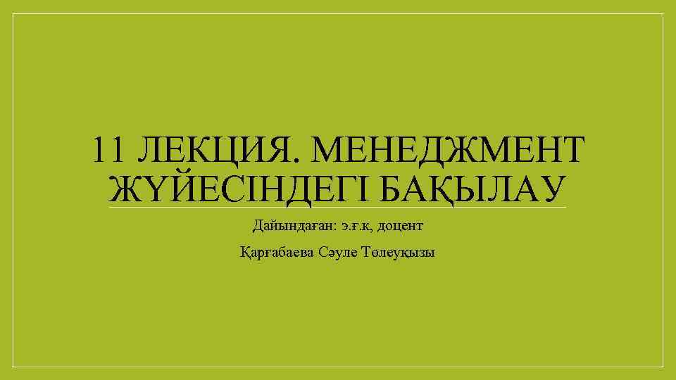 11 ЛЕКЦИЯ. МЕНЕДЖМЕНТ ЖҮЙЕСІНДЕГІ БАҚЫЛАУ Дайындаған: э. ғ. к, доцент Қарғабаева Сәуле Төлеуқызы 