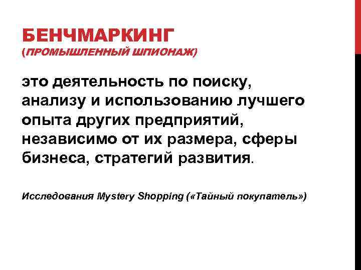 БЕНЧМАРКИНГ (ПРОМЫШЛЕННЫЙ ШПИОНАЖ) это деятельность по поиску, анализу и использованию лучшего опыта других предприятий,