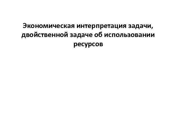 Экономическая интерпретация задачи, двойственной задаче об использовании ресурсов 