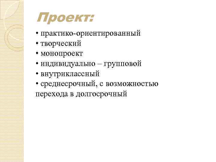 Проект: • практико-ориентированный • творческий • монопроект • индивидуально – групповой • внутриклассный •