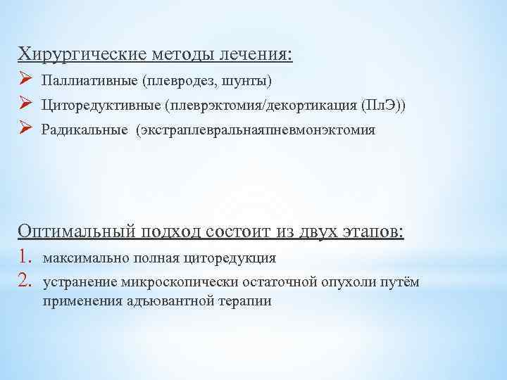 Хирургические методы лечения: Ø Паллиативные (плевродез, шунты) Ø Циторедуктивные (плеврэктомия/декортикация (Пл. Э)) Ø Радикальные