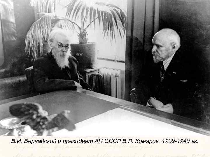 В. И. Вернадский и президент АН СССР В. Л. Комаров. 1939 -1940 гг. 