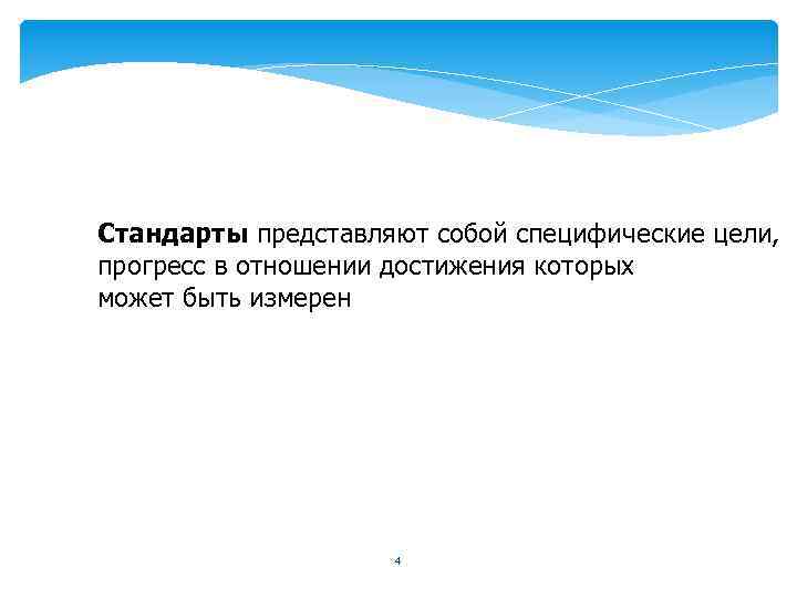 Стандарты представляют собой специфические цели, прогресс в отношении достижения которых может быть измерен 4