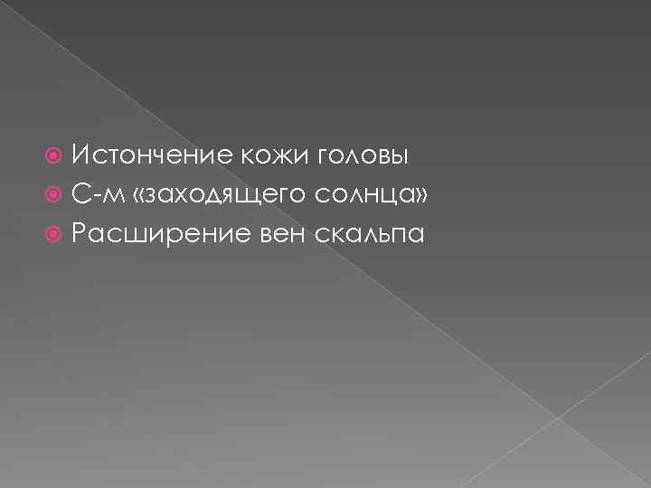 Истончение кожи головы С-м «заходящего солнца» Расширение вен скальпа 