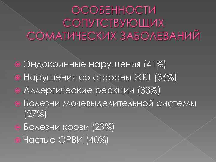 ОСОБЕННОСТИ СОПУТСТВУЮЩИХ СОМАТИЧЕСКИХ ЗАБОЛЕВАНИЙ Эндокринные нарушения (41%) Нарушения со стороны ЖКТ (36%) Аллергические реакции