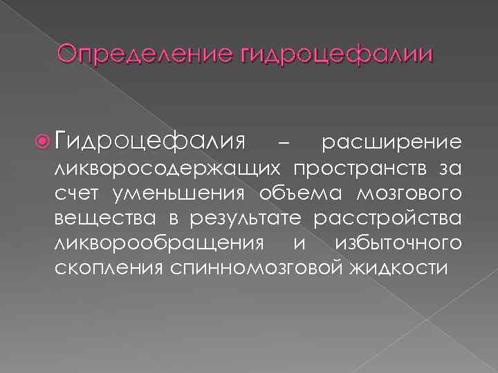 Определение гидроцефалии Гидроцефалия – расширение ликворосодержащих пространств за счет уменьшения объема мозгового вещества в