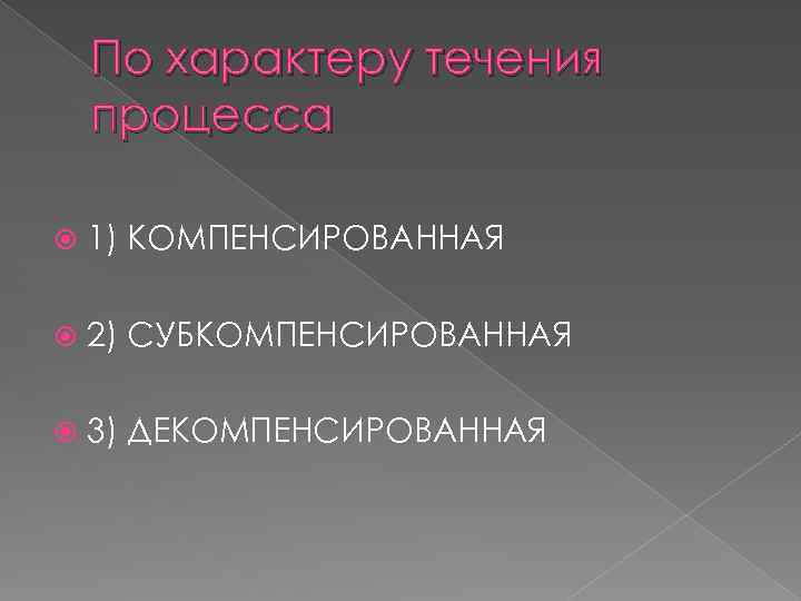 По характеру течения процесса 1) КОМПЕНСИРОВАННАЯ 2) СУБКОМПЕНСИРОВАННАЯ 3) ДЕКОМПЕНСИРОВАННАЯ 