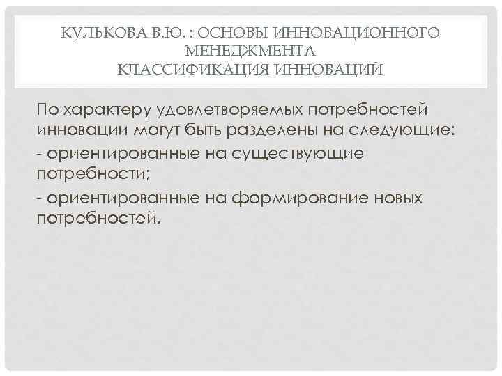 КУЛЬКОВА В. Ю. : ОСНОВЫ ИННОВАЦИОННОГО МЕНЕДЖМЕНТА КЛАССИФИКАЦИЯ ИННОВАЦИЙ По характеру удовлетворяемых потребностей инновации