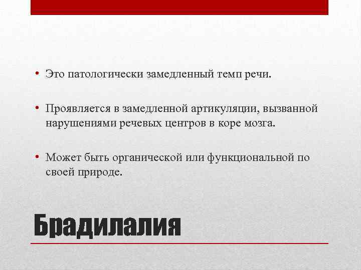  • Это патологически замедленный темп речи. • Проявляется в замедленной артикуляции, вызванной нарушениями