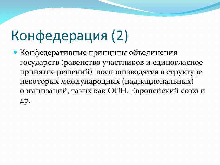 Конфедерация (2) Конфедеративные принципы объединения государств (равенство участников и единогласное принятие решений) воспроизводятся в