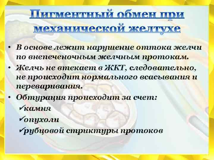  • В основе лежит нарушение оттока желчи по внепеченочным желчным протокам. • Желчь