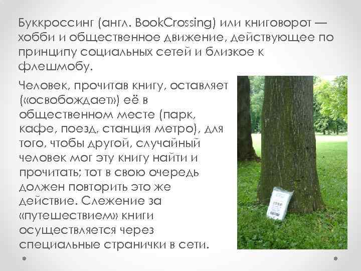 Буккроссинг (англ. Book. Crossing) или книговорот — хобби и общественное движение, действующее по принципу