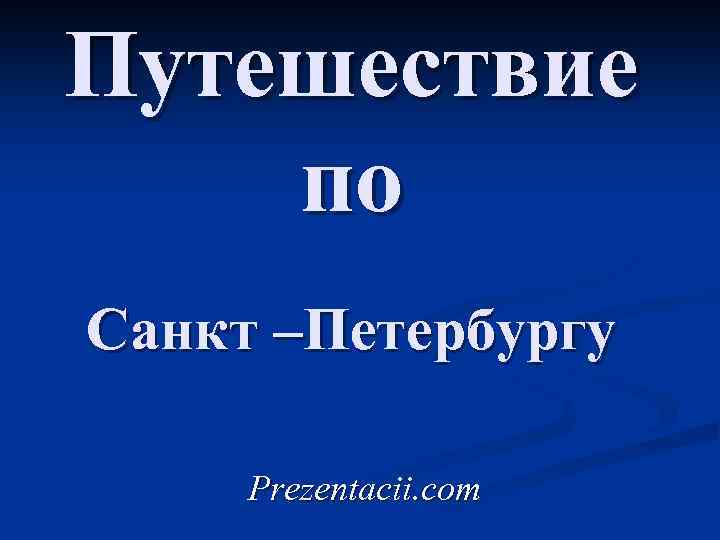 Путешествие по Санкт –Петербургу Prezentacii. com 