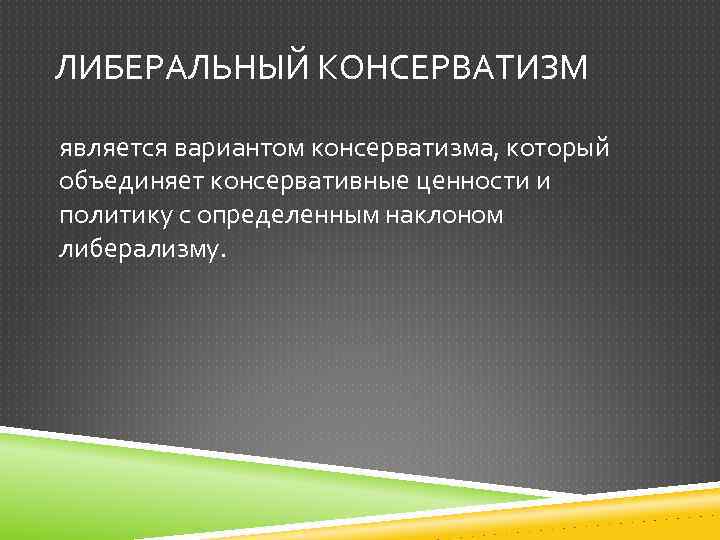 ЛИБЕРАЛЬНЫЙ КОНСЕРВАТИЗМ является вариантом консерватизма, который объединяет консервативные ценности и политику с определенным наклоном