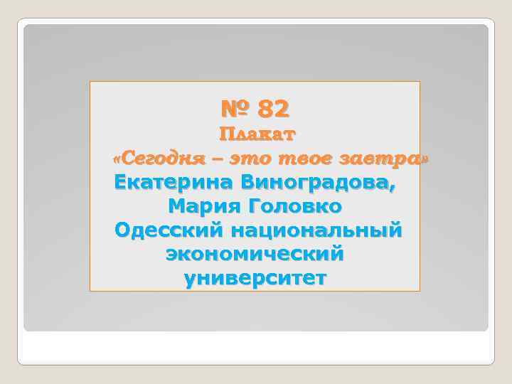 № 82 Плакат «Сегодня – это твое завтра» Екатерина Виноградова, Мария Головко Одесский национальный