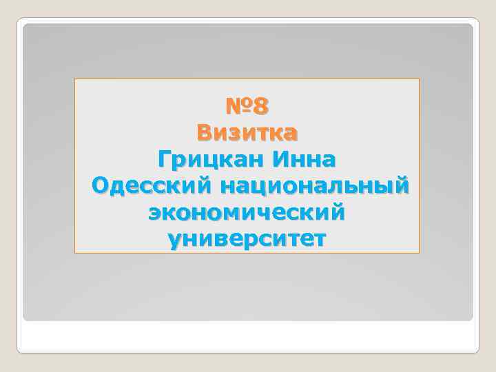 № 8 Визитка Грицкан Инна Одесский национальный экономический университет 
