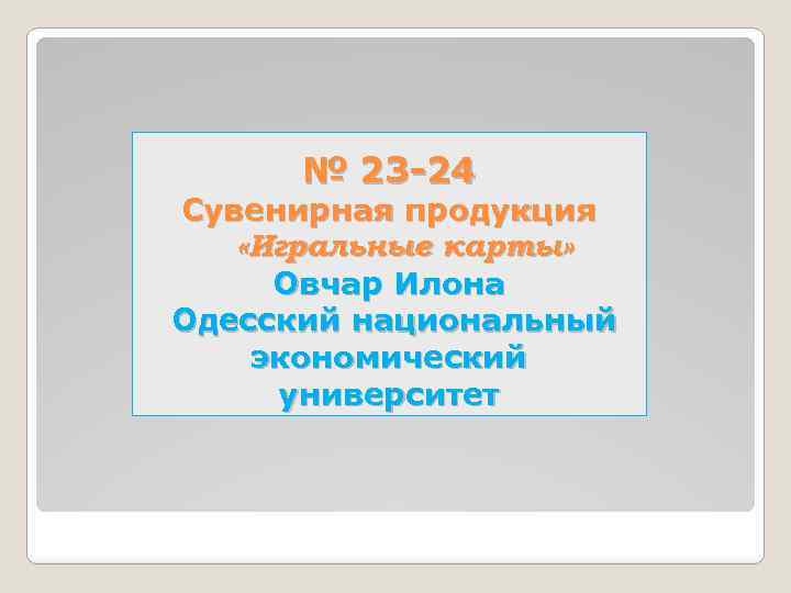 № 23 -24 Сувенирная продукция «Игральные карты» Овчар Илона Одесский национальный экономический университет 
