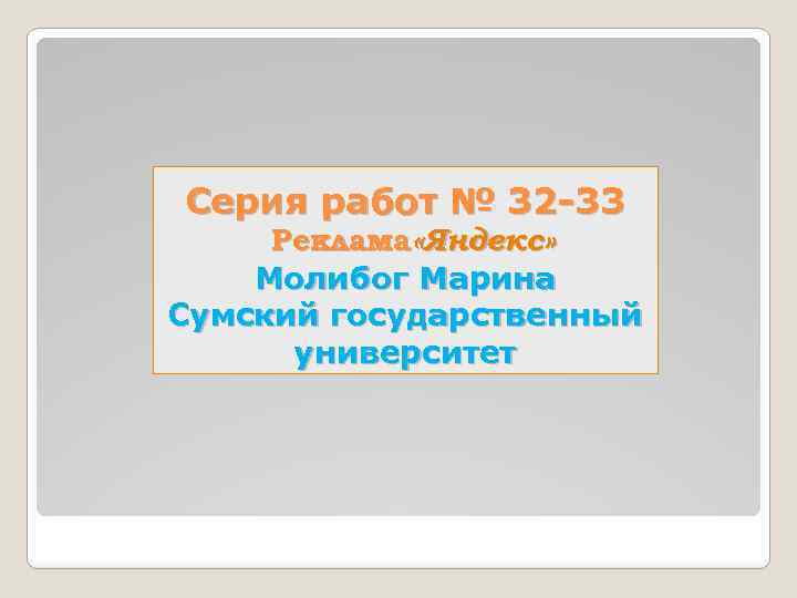 Серия работ № 32 -33 Реклама «Яндекс» Молибог Марина Сумский государственный университет 