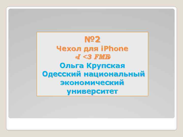№ 2 Чехол для i. Phone «I <3 FME » Ольга Крупская Одесский национальный