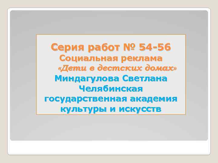 Серия работ № 54 -56 Социальная реклама «Дети в дестских домах» Миндагулова Светлана Челябинская