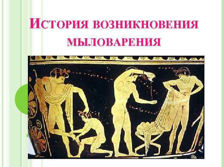 ИСТОРИЯ ВОЗНИКНОВЕНИЯ МЫЛОВАРЕНИЯ 