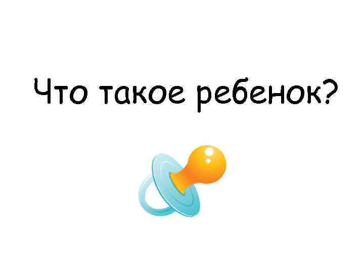 Что такое ребенок? 